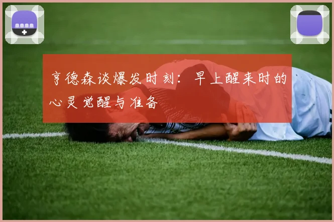 亨德森谈爆发时刻：早上醒来时的心灵觉醒与准备