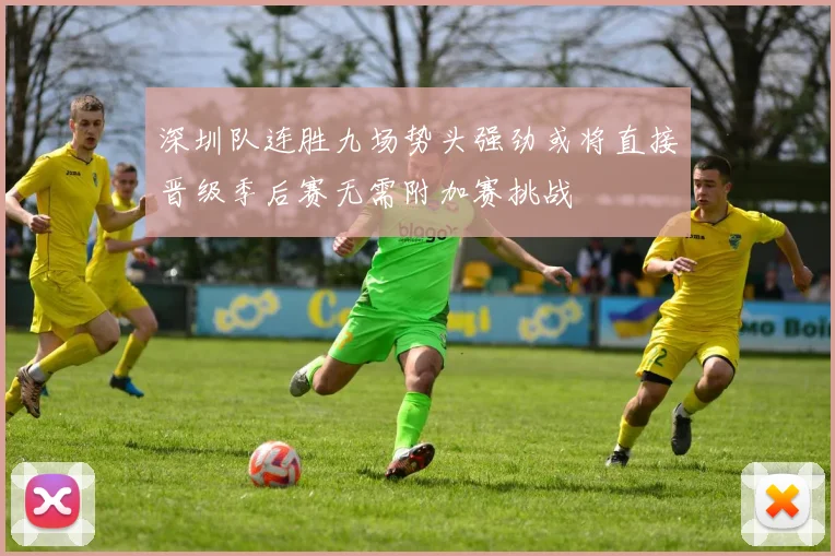 深圳队连胜九场势头强劲或将直接晋级季后赛无需附加赛挑战