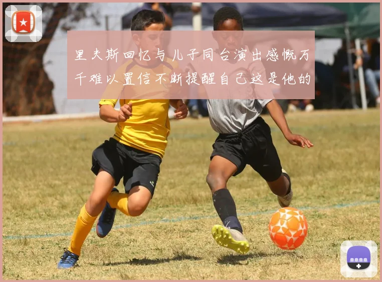 里夫斯回忆与儿子同台演出感慨万千难以置信不断提醒自己这是他的儿子