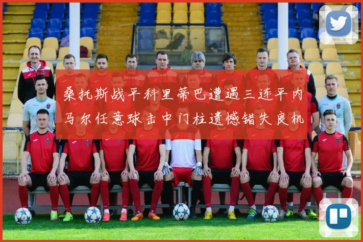 桑托斯战平科里蒂巴遭遇三连平内马尔任意球击中门柱遗憾错失良机