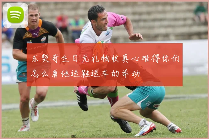 东契奇生日无礼物收真心难得你们怎么看他送鞋送车的举动